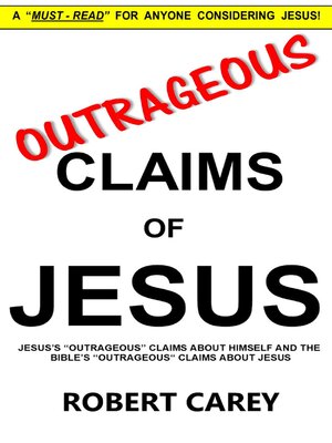 cover image of Outrageous Claims of Jesus: Jesus's Outrageous Claims and the Bible's Outrageous Claims About Jesus